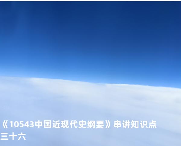 《10543中国近现代史纲要》串讲知识点三十六