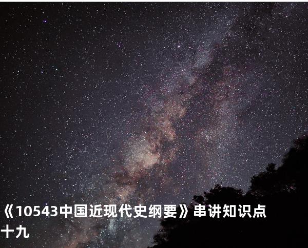 《10543中国近现代史纲要》串讲知识点 十九