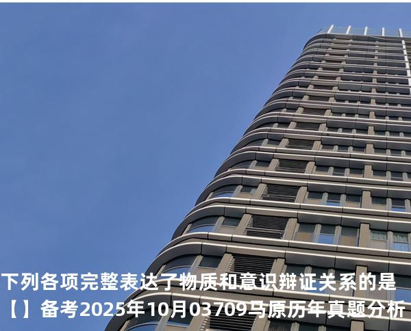 下列各项完整表达了物质和意识辩证关系的是【】备考2025年10月 03709马原   历年真题分析