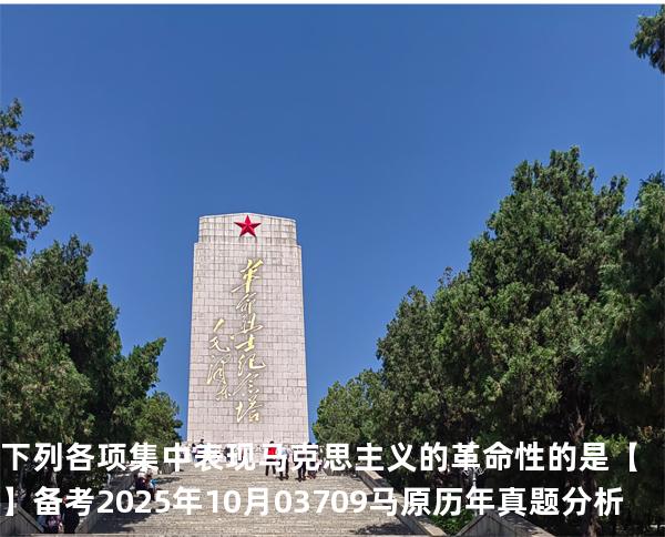 下列各项集中表现马克思主义的革命性的是【】备考2025年10月 03709马原   历年真题分析