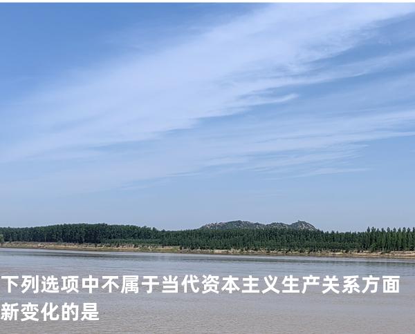 下列选项中不属于当代资本主义生产关系方面新变化的是