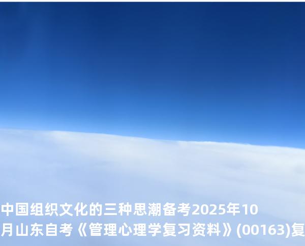 中国组织文化的三种思潮备考2025年10月山东自考《管理心理学复习资料》(00163)复习资料：