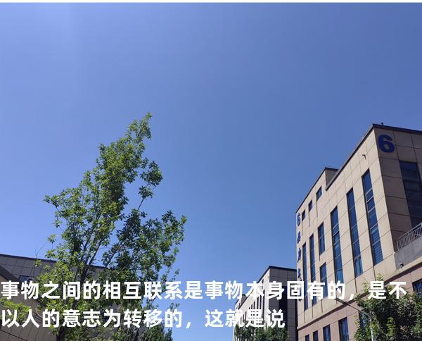 事物之间的相互联系是事物本身固有的，是不以人的意志为转移的，这就是说