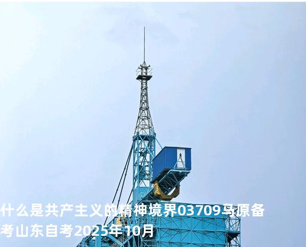 什么是共产主义的精神境界?03709 马原 备考山东自考2025年10月