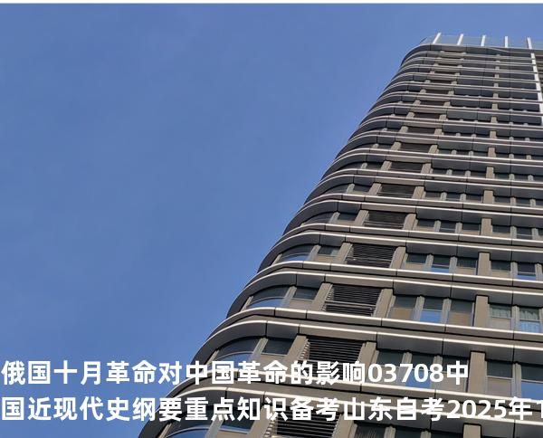 俄国十月革命对中国革命的影响03708 中国近现代史纲要重点知识   备考山东自考 2025年10月