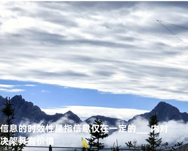 信息的时效性是指信息仅在一定的___内对决架具有价值