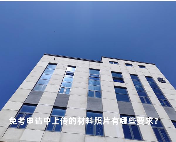 免考申请中上传的材料照片有哪些要求？