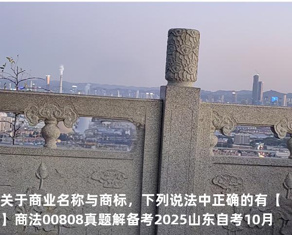 关于商业名称与商标，下列说法中正确的有【】商法 00808 真题解 备考2025山东自考10月