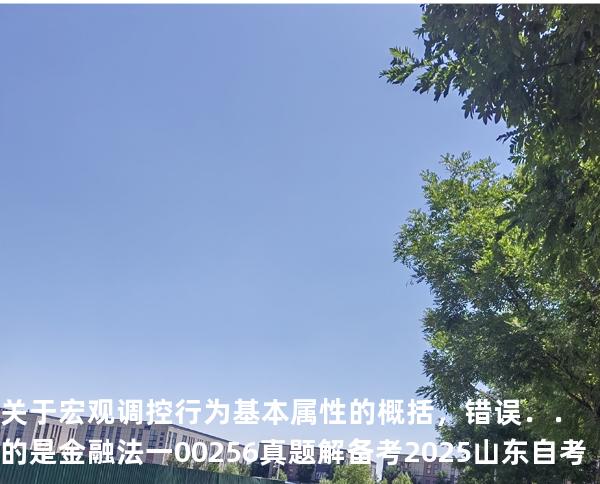 关于宏观调控行为基本属性的概括，错误．．的是  金融法一 00256 真题解 备考2025山东自考