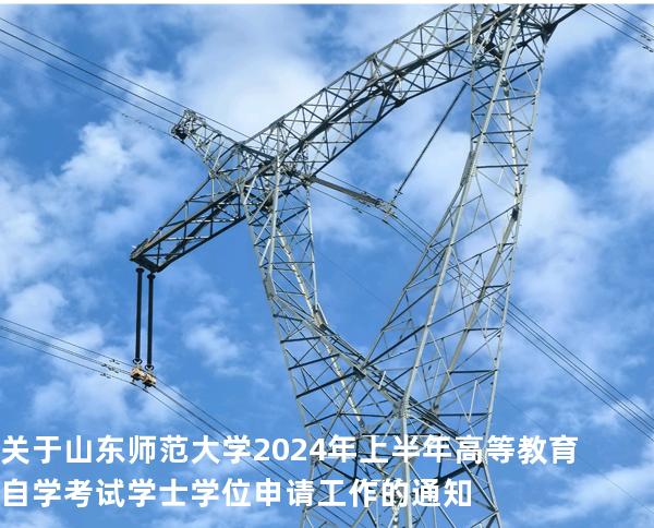 关于山东师范大学2024年上半年高等教育自学考试学士学位申请工作的通知