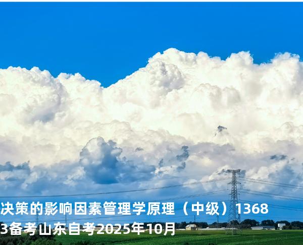 决策的影响因素 管理学原理（中级）13683备考山东自考2025年10月