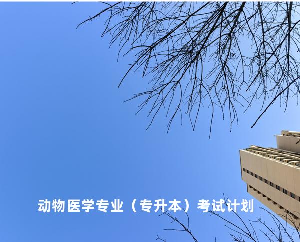  动物医学专业（专升本）考试计划