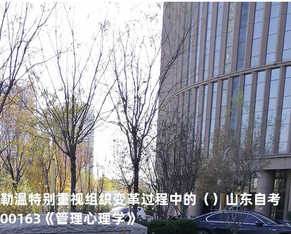 勒温特别重视组织变革过程中的（ ）  山东自考00163《管理心理学》