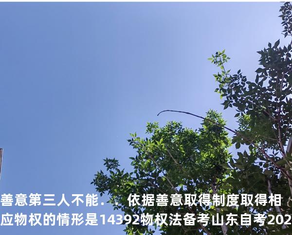  善意第三人不能．．依据善意取得制度取得相应物权的情形是14392 物权法 备考山东自考2025年10月
