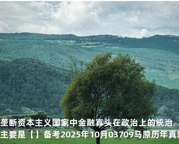 垄断资本主义国家中金融寡头在政治上的统治主要是【】备考2025年10月 03709马原   历年真题分析