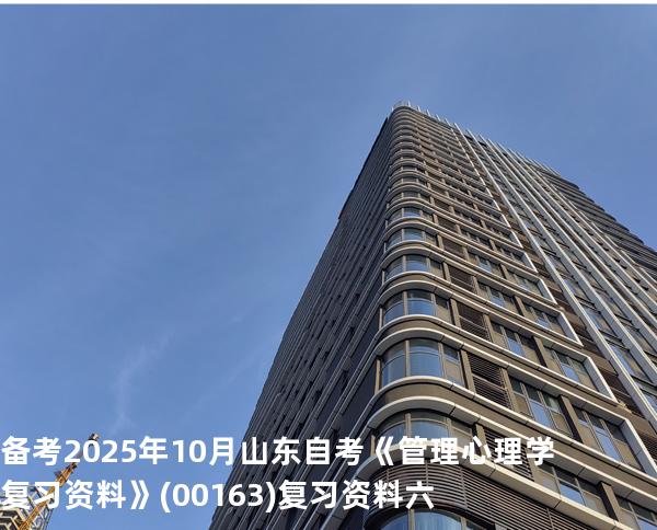 备考2025年10月山东自考《管理心理学复习资料》(00163)复习资料六