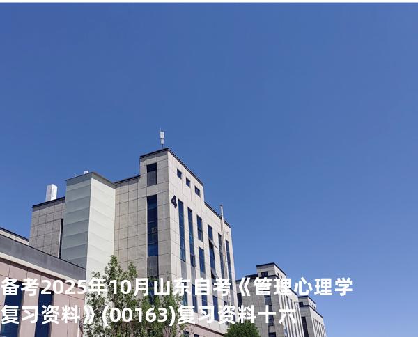 备考2025年10月山东自考《管理心理学复习资料》(00163)复习资料十六