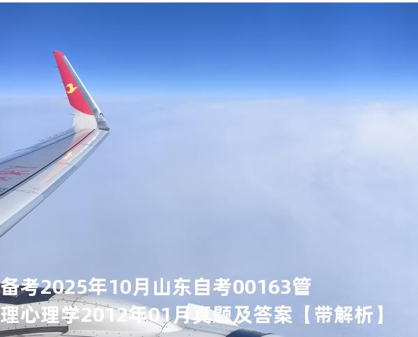 备考2025年10月山东自考00163管理心理学2012年01月真题及答案【带解析】