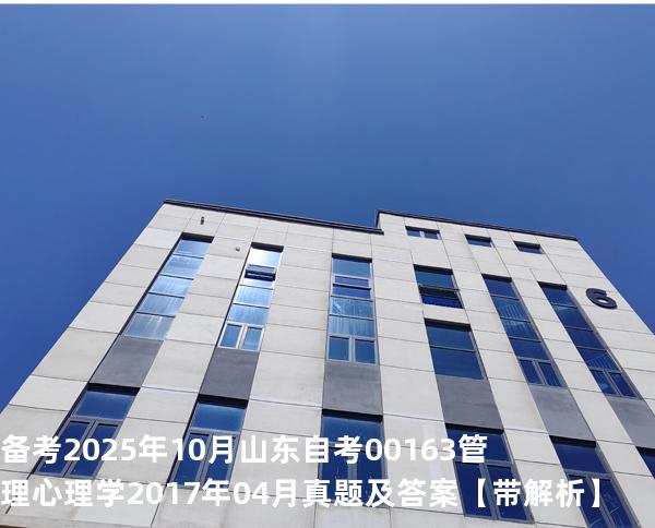  备考2025年10月山东自考00163管理心理学2017年04月真题及答案【带解析】