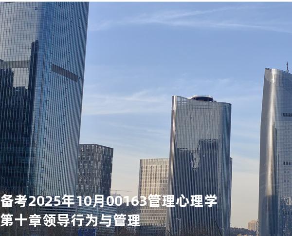 备考2025年10月00163管理心理学 第十章 领导行为与管理