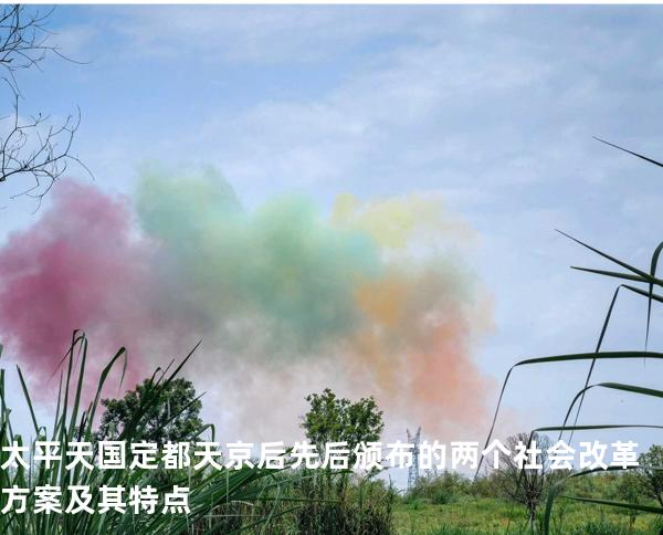 太平天国定都天京后先后颁布的两个社会改革方案及其特点