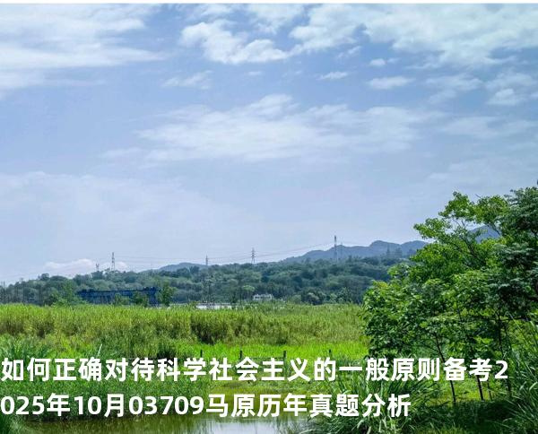 如何正确对待科学社会主义的一般原则?备考2025年10月 03709马原   历年真题分析