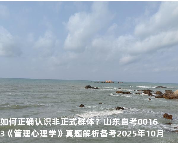 如何正确认识非正式群体？  山东自考00163《管理心理学》真题解析备考2025年10月
