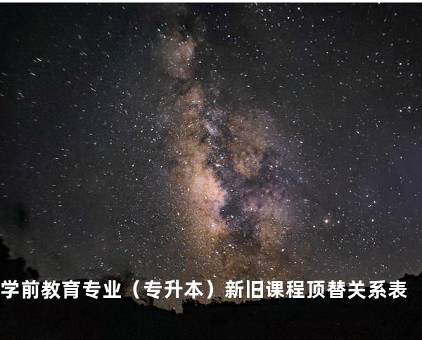学前教育专业（专升本）新旧课程顶替关系表