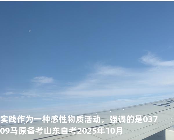 实践作为一种感性物质活动，强调的是 03709 马原 备考山东自考2025年10月