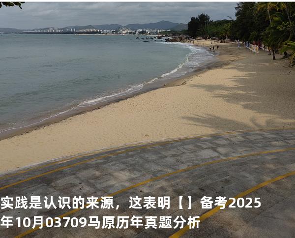 实践是认识的来源，这表明【】备考2025年10月 03709马原   历年真题分析