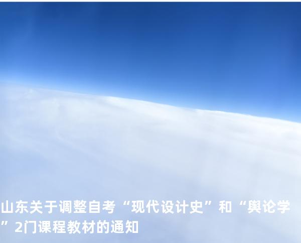 山东关于调整自考“现代设计史”和“舆论学”2门课程教材的通知