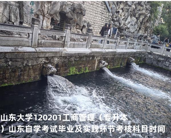 山东大学	120201	工商管理（专升本）山东自学考试毕业及实践环节考核科目时间