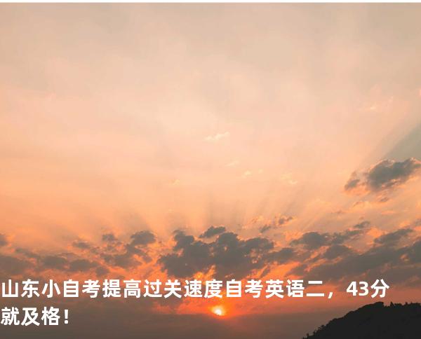 山东小自考提高过关速度 自考英语二，43分就及格！