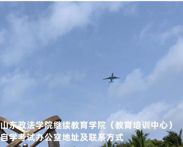 山东政法学院继续教育学院（教育培训中心） 自学考试办公室地址及联系方式