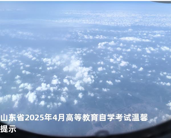 山东省2025年4月高等教育自学考试温馨提示