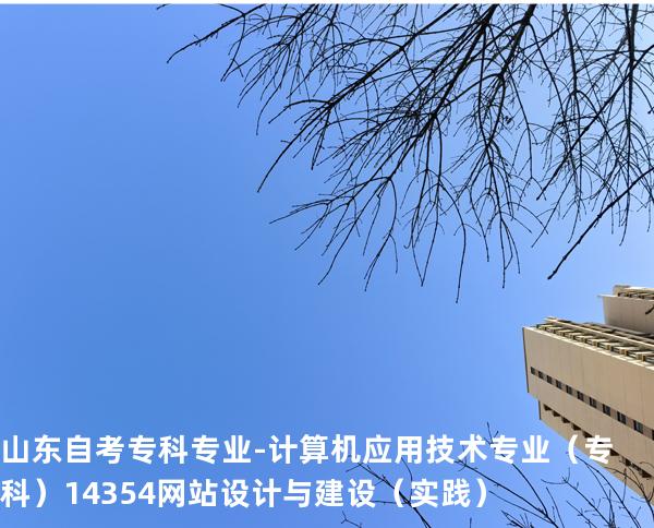 山东自考专科专业-计算机应用技术专业（专科）14354网站设计与建设（实践）