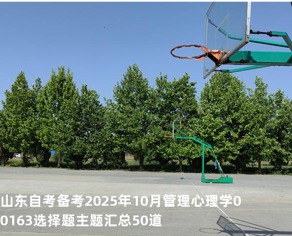 山东自考备考2025年10月管理心理学 00163 选择题主题汇总50道