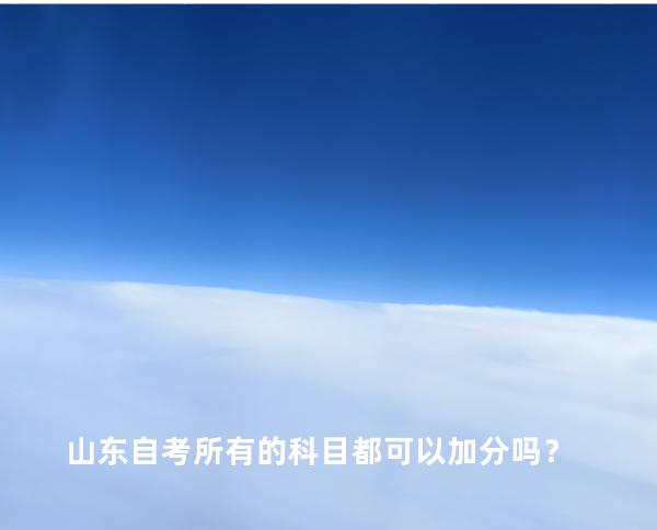 山东自考所有的科目都可以加分吗？