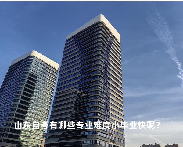 山东自考有哪些专业难度小毕业快呢？