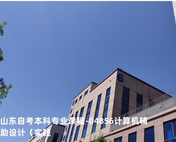 山东自考本科专业课程-04856计算机辅助设计（实践