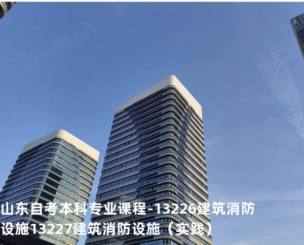 山东自考本科专业课程-13226建筑消防设施 13227建筑消防设施（实践）