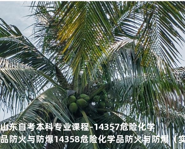 山东自考本科专业课程- 14357危险化学品防火与防爆 14358危险化学品防火与防爆（实践）