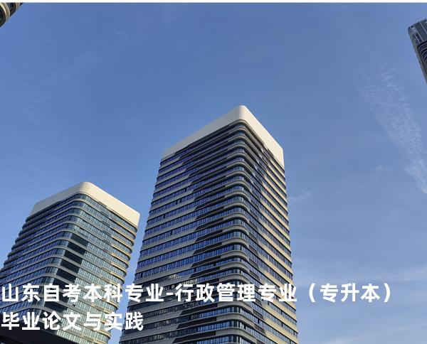 山东自考本科专业-行政管理专业（专升本）毕业论文与实践