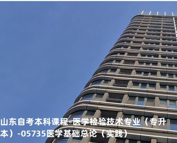 山东自考本科课程-医学检验技术专业（专升本）-05735医学基础总论  （实践）