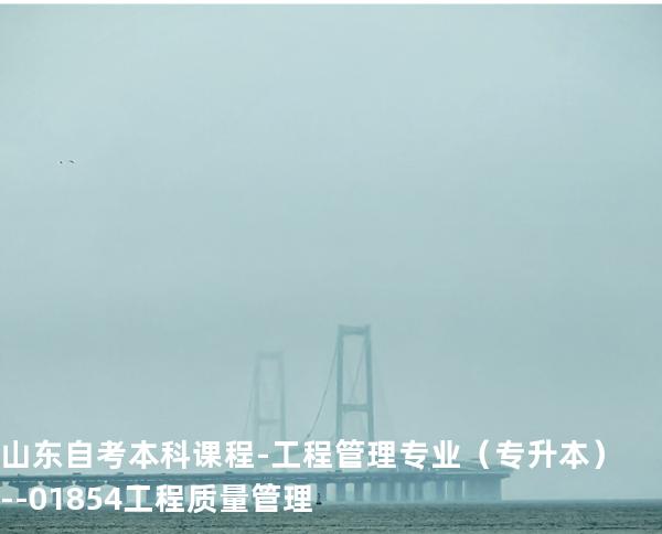 山东自考本科课程-工程管理专业（专升本）--01854工程质量管理 