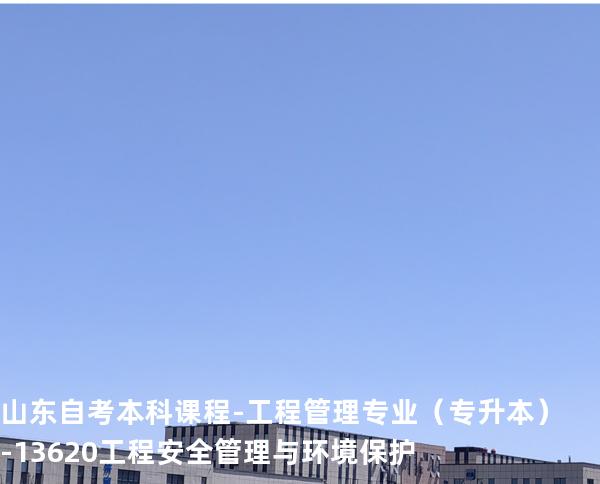 山东自考本科课程-工程管理专业（专升本）-13620工程安全管理与环境保护