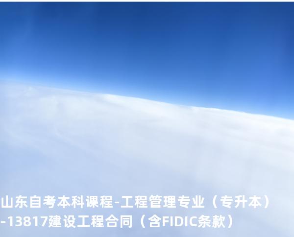 山东自考本科课程-工程管理专业（专升本）-13817建设工程合同（含FIDIC条款）