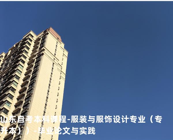 山东自考本科课程-服装与服饰设计专业（专升本））-毕业论文与实践