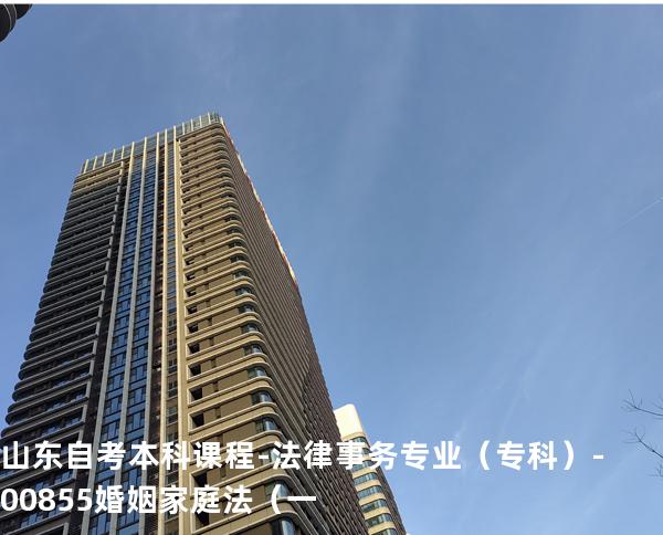 山东自考本科课程-法律事务专业（专科）-00855婚姻家庭法（一