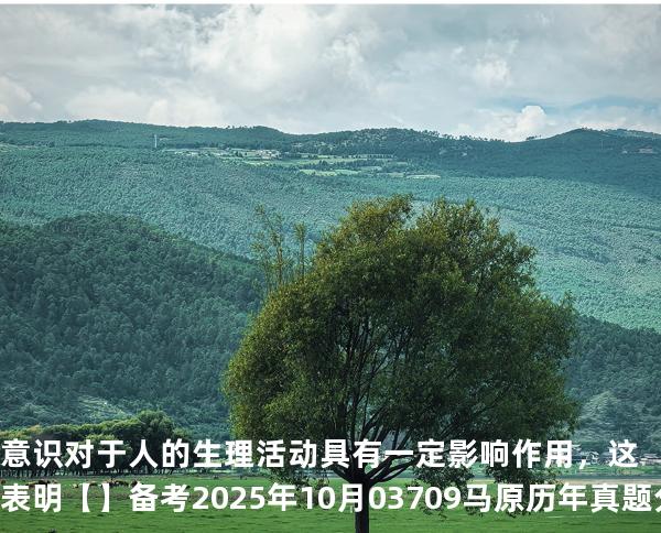 意识对于人的生理活动具有一定影响作用，这表明【】备考2025年10月 03709马原   历年真题分析